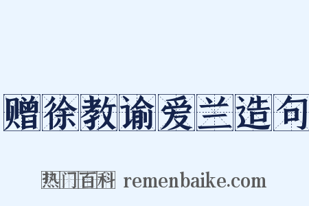 赠徐教谕爱兰造句是什么意思的图片